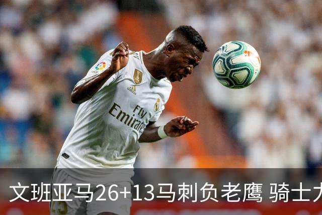 文班亚马26+13马刺负老鹰 骑士力克公牛5连胜