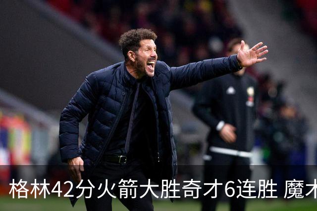 格林42分火箭大胜奇才6连胜 魔术克黄蜂4连胜